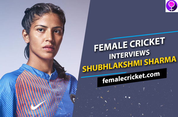 Shubhlakshmi Sharma Interview Female Cricket